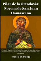 Pilar de la Ortodoxia: Novena de San Juan Damasceno: El Legado, Capítulos Filosóficos, Influencia de San Juan Damasceno en el Cristianismo y Oración ... Novena a San Juan Damasceno (Spanish Edition) B0CNXNVR2Y Book Cover