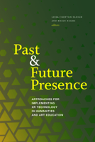 Past and Future Presence: Approaches for Implementing Xr Technology in Humanities and Art Education 1943208697 Book Cover