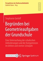 Begründen bei Geometrieaufgaben der Grundschule: Eine Untersuchung der schulischen Anforderungen und der Kompetenzen im dritten und vierten Schuljahr ... der Mathematikdidaktik) 3658360275 Book Cover