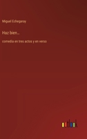 Haz bien...: comedia en tres actos y en verso (Spanish Edition) 3368054384 Book Cover