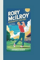 RORY MCILROY BIOGRAPHY FOR KIDS: THE JOURNEY OF A GOLFING CHAMPION B0DS1ZCB2B Book Cover