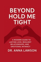 Beyond Hold Me Tight: A Modern Guide to Lasting Love, Resilient Relationships, and Emotional Intimacy B0FTS1YJ67 Book Cover