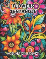 Flowers Zentangle Coloring Book for Adults: 100+ High-Quality and Unique Coloring Pages For All Fans B0CPDXXY8B Book Cover