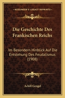 Die Geschichte Des Frankischen Reichs: Im Besondern Hinblick Auf Die Entstehung Des Feudalismus (1908) 1161095667 Book Cover