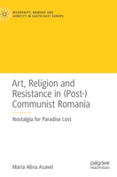 Art, Religion and Resistance in (Post-)Communist Romania: Nostalgia for Paradise Lost 3030562573 Book Cover