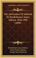 Life And Letters Of Admiral Sir Bartholomew James Sulivan, 1810-1890 1167021371 Book Cover