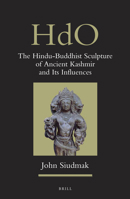 The Hindu-Buddhist Sculpture of Ancient Kashmir and Its Influences 9004243151 Book Cover