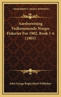 Aarsberetning Vedkommende Norges Fiskerier For 1902, Book 1-6 (1903) 1168498805 Book Cover