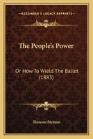 The People's Power, Or, How to Wield the Ballot 1104320495 Book Cover
