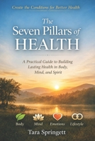 The Seven Pillars of Health: A Practical Guide to Building Lasting Health in Body, Mind, and Spirit B0H2D2YL62 Book Cover