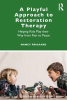 A Playful Approach to Restoration Therapy: Helping Kids Play Their Way from Pain to Peace 0367458136 Book Cover