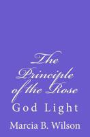 The Principle of the Rose: God Light 1499787065 Book Cover