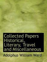 Collected Papers Historical, Literary, Travel and Miscellaneous 0526649666 Book Cover
