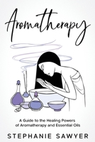 Aromatherapy: A Guide to the Healing Powers of Aromatherapy and Essential Oils 1959018302 Book Cover