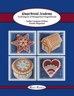 Gingerbread Academy: Techniques of Hungarian Gingerbread 1502382911 Book Cover