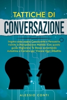 TATTICHE DI CONVERSAZIONE: Impara come essere Convincente e Persuasivo tramite la Manipolazione Mentale. Con questa guida Migliorerai Te Stesso ... per Vincere Ogni Dibatti (Italian Edition) B0CMZDHGMD Book Cover