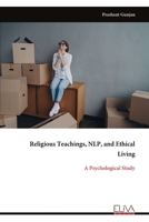 Religious Teachings, NLP, and Ethical Living: A Psychological Study 999934514X Book Cover