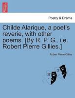 Childe Alarique: A Poet's Reverie, with Other Poems 1241569479 Book Cover