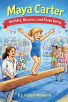 Maya and the Wobbly Beam: A Heartwarming Gymnastics Story About Courage, Practice, and Believing in Yourself B0GQ9XZ3VN Book Cover