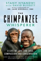The Chimpanzee Whisperer: A Life of Love and Loss, Compassion and Conservation 1950994325 Book Cover