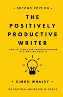 The Positively Productive Writer: How To Turn Your Creative Dreams Into Writing Reality 1838078665 Book Cover