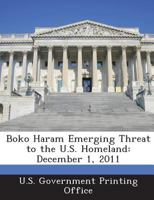 Boko Haram Emerging Threat to the U.S. Homeland: December 1, 2011 1287253822 Book Cover