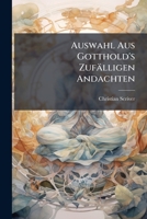 Auswahl Aus Gotthold's Zufälligen Andachten (German Edition) 1024375544 Book Cover