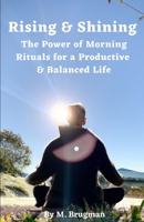 Rising and Shining: The Power of Morning Rituals for a Productive and Balanced Life B0BSJC46XF Book Cover