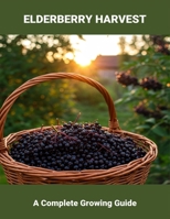 Elderberry Harvest: A Complete Growing Guide B0FR8P7RJ5 Book Cover
