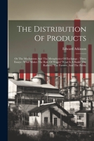 The Distribution Of Products: Or The Mechanism And The Metaphysics Of Exchange: Three Essays: What Makes The Rate Of Wages? What Is A Bank? The Rail 1021533157 Book Cover