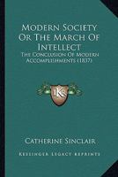 Modern Society: or The March of Intellect, the Conclusion of Modern Accomplishments 1425535887 Book Cover