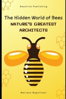 The Hidden World of Bees: Nature’s Greatest Architects: A Comprehensive Guide for 2025 B0DPVMCD57 Book Cover