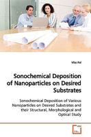 Sonochemical Deposition of Nanoparticles on Desired Substrates: Sonochemical Deposition of Various Nanoparticles on Desired Substrates and their Structural, Morphological and Optical Study 3639168216 Book Cover