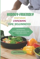 KIDNEY- FRIENDLY VEGETARIAN COOKBOOK FOR BEGINNERS: NOURISHING VEGETARIAN RECIPES FOR KIDNEY WELLNESS B0CPJDRWC2 Book Cover