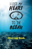 I Lost My Heart To The Ocean - Dive Log Book: padi scuba dive log book - diving gifts accessories B084DG1B23 Book Cover