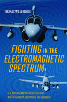 Fighting in the Electromagnetic Spectrum: U.S. Navy and Marine Corps Electronic Warfare Aircraft, Missions, and Equipment 1682478491 Book Cover