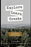 Explore, Learn, Create - Outdoor Learnng: Practical Notes and Advice for you to use in the Great Outdoors and Classroom 1791355749 Book Cover