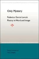 Only Mystery: Federico Garcia Lorca's Poetry in Word and Image 0813028744 Book Cover