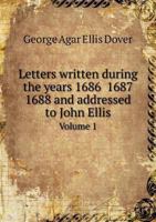 The Ellis Correspondence: Letters Written During the Years 1686, 1687, 1688, & Addressed to John Ellis ... Comprising Many Particulars of the Re 1341197190 Book Cover