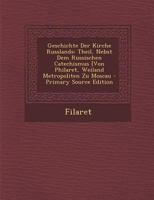 Geschichte Der Kirche Russlands: Theil, Nebst Dem Russischen Catechismus [Von Philaret, Weiland Metropoliten Zu Moscau 1147029369 Book Cover