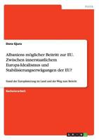 Albaniens m�glicher Beitritt zur EU. Zwischen innerstaatlichem Europa-Idealismus und Stabilisierungserw�gungen der EU?: Stand der Europ�isierung im Land und der Weg zum Beitritt 3668044252 Book Cover