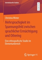 Mehrsprachigkeit im Spannungsfeld zwischen sprachlicher Ermächtigung und Othering: Eine ethnografische Studie im Elementarbereich (Interkulturelle Studien) 3658384832 Book Cover