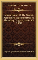 Annual Report Of The Virginia Agricultural Experiment Station, Blacksburg, Virginia, 1899-1906 143676257X Book Cover