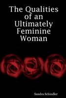 The Qualities of an Ultimately Feminine Woman 0615139930 Book Cover