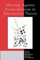 Marxism Against Postmodernism in Educational Theory 0739103466 Book Cover