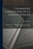 Grammaire Élémentaire De La Langue Persane: Suivie D'un Petit Traité De Prosodie, De Dialogues, De Modèles De Lettres Et D'un Choix De Proverbes 1016995326 Book Cover