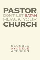 Pastor, Don't Let Satan Hijack Your Church 1477135219 Book Cover