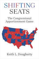 Shifting Seats: The Congressional Apportionment Game (Legislative Politics And Policy Making) 047207850X Book Cover