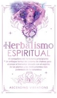 Herbalismo Espiritual: El compañero del herbolario principiante: Un enfoque herbal del sistema de chakras para alcanzar el bienestar elevado con el ... poderosos de la naturaleza (Spanish Edition) 1957718250 Book Cover