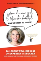 Wenn du nur noch 5 Minuten hättest... was würdest du sagen?: 20 Lebensweg-Impulse. 20 Experten & Speaker. Deine Lebensaufgabe finden und erfolgreich umsetzen. (German Edition) 3982156009 Book Cover